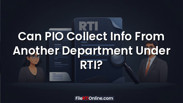 Can PIO Collect Info From Another Department Under RTI?