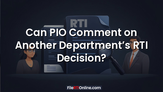 Can PIO Comment on Another Department’s RTI Decision?