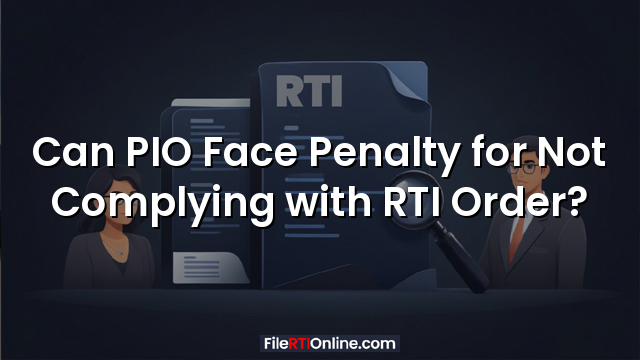Can PIO Face Penalty for Not Complying with RTI Order?