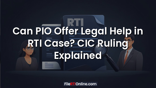 Can PIO Offer Legal Help in RTI Case? CIC Ruling Explained