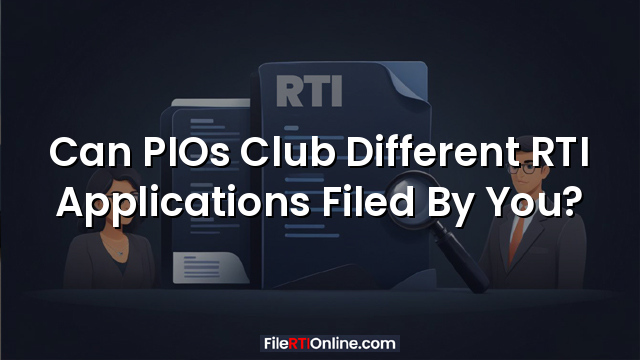 Can PIOs Club Different RTI Applications Filed ?