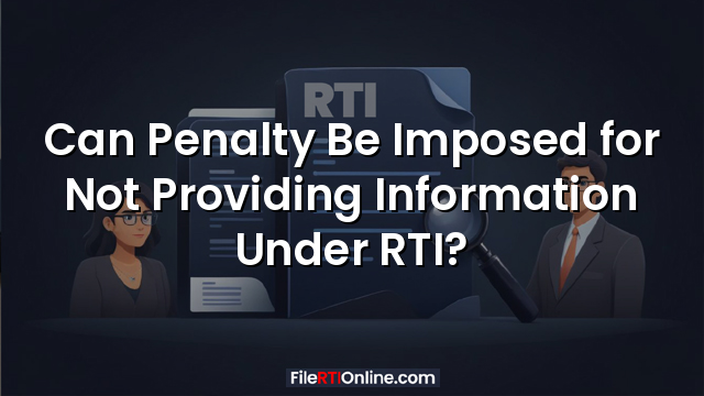 Can Penalty Be Imposed for Not Providing Information Under RTI?