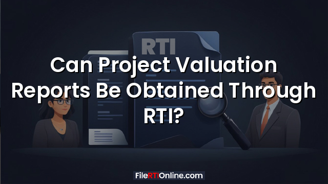 Can Project Valuation Reports Be Obtained Through RTI?