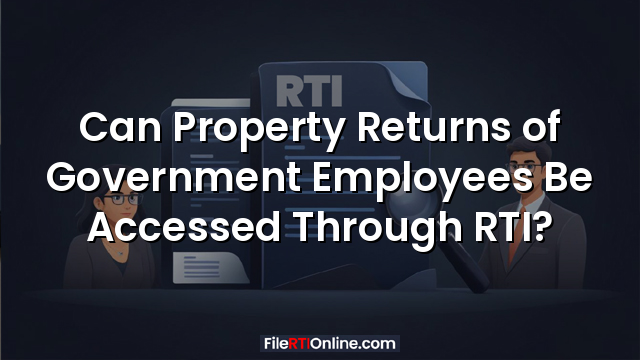 Can Property Returns of Government Employees Be Accessed Through RTI?