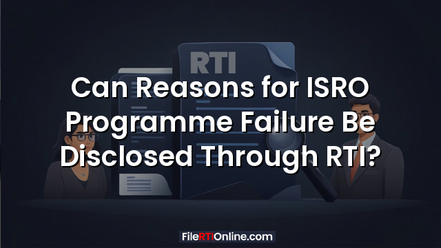 Can Reasons for ISRO Programme Failure Be Disclosed Through RTI?