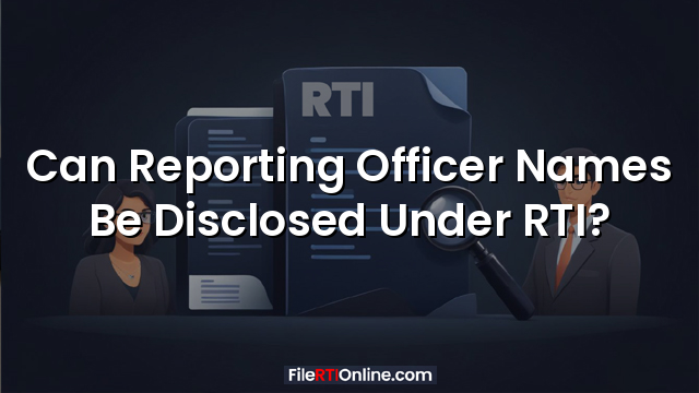 Can Reporting Officer Names Be Disclosed Under RTI?