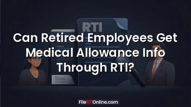 Can Retired Employees Get Medical Allowance Info Through RTI?