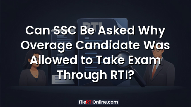 Can SSC Be Asked Why Overage Candidate Was Allowed to Take Exam Through RTI?