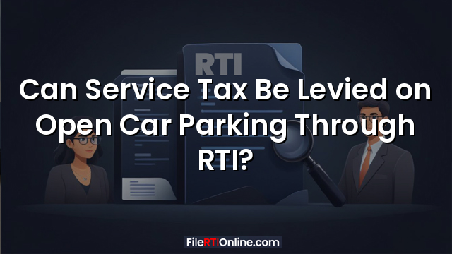 Can Service Tax Be Levied on Open Car Parking Through RTI?