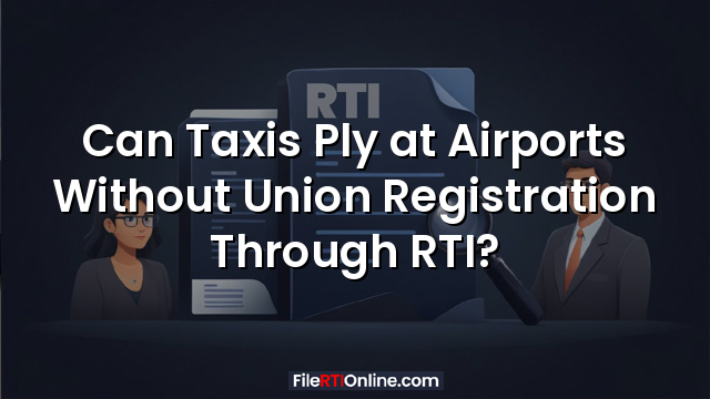 Can Taxis Ply at Airports Without Union Registration Through RTI?