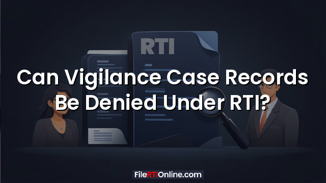 Can Vigilance Case Records Be Denied Under RTI?