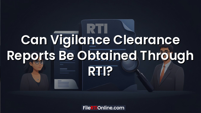 Can Vigilance Clearance Reports Be Obtained Through RTI?