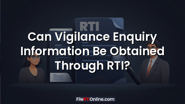 Can Vigilance Enquiry Information Be Obtained Through RTI?