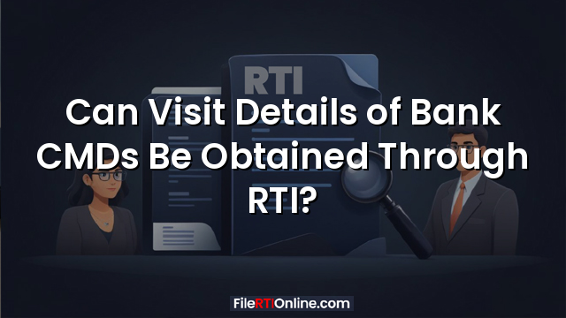 Can Visit Details of Bank CMDs Be Obtained Through RTI?