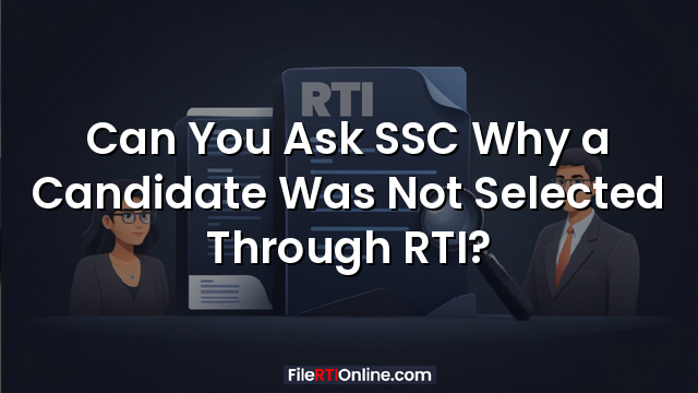 Can You Ask SSC Why a Candidate Was Not Selected Through RTI?