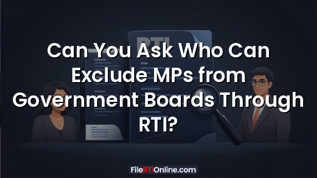 Can You Ask Who Can Exclude MPs from Government Boards Through RTI?