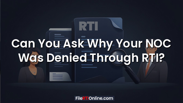 Can You Ask Why Your NOC Was Denied Through RTI?