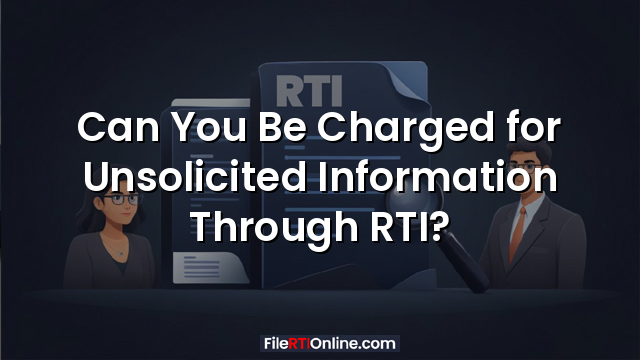 Can You Be Charged for Unsolicited Information Through RTI?