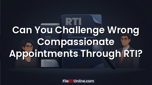 Can You Challenge Wrong Compassionate Appointments Through RTI?