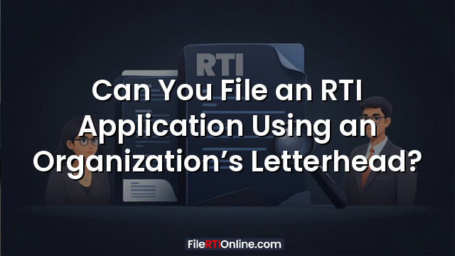 Can You File an RTI Application Using an Organization’s Letterhead?