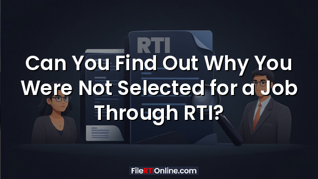 Can You Find Out Why You Were Not Selected for a Job Through RTI?