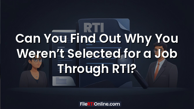 Can You Find Out Why You Weren’t Selected for a Job Through RTI?