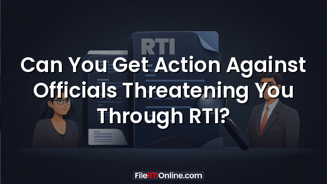 Can You Get Action Against Officials Threatening You Through RTI?