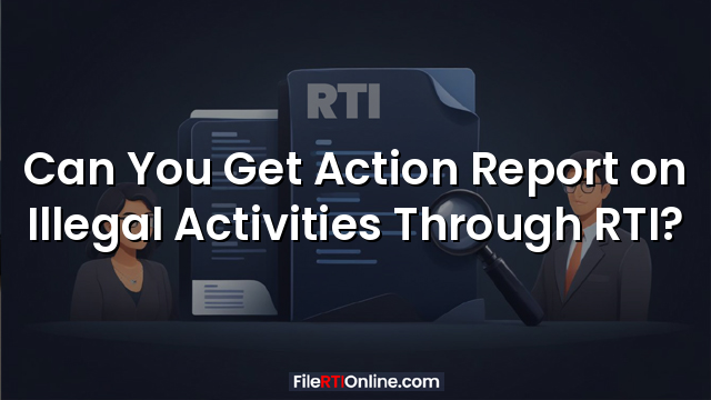 Can You Get Action Report on Illegal Activities Through RTI?