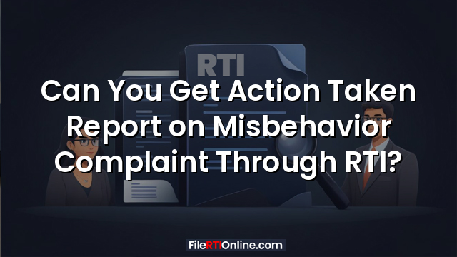 Can You Get Action Taken Report on Misbehavior Complaint Through RTI?