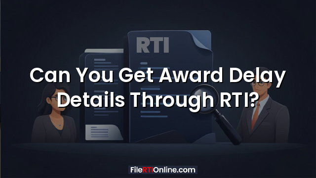 Can You Get Award Delay Details Through RTI?