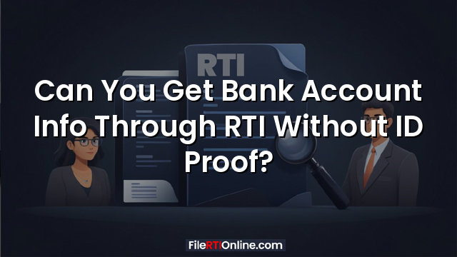 Can You Get Bank Account Info Through RTI Without ID Proof?