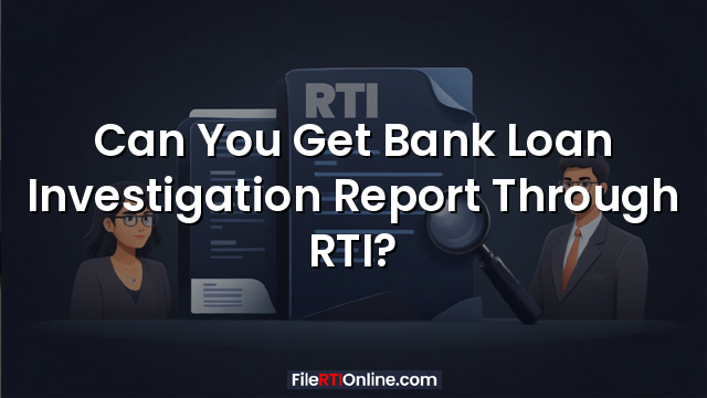 Can You Get Bank Loan Investigation Report Through RTI?