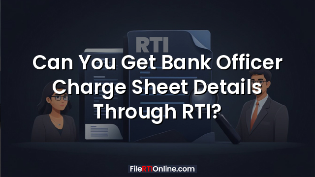 Can You Get Bank Officer Charge Sheet Details Through RTI?