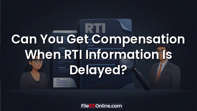 Can You Get Compensation When RTI Information Is Delayed?