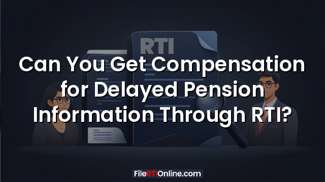 Can You Get Compensation for Delayed Pension Information Through RTI?