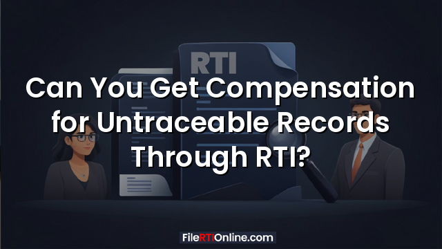 Can You Get Compensation for Untraceable Records Through RTI?