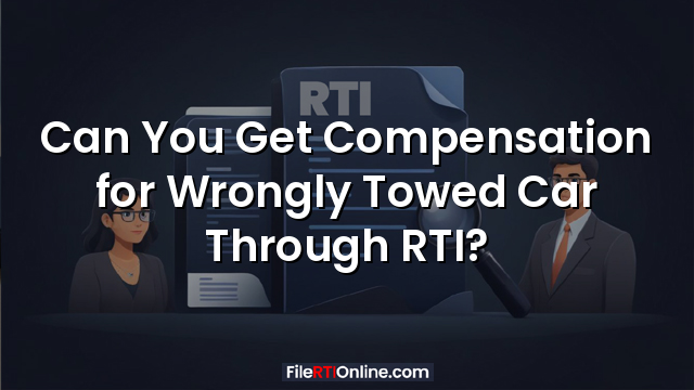 Can You Get Compensation for Wrongly Towed Car Through RTI?