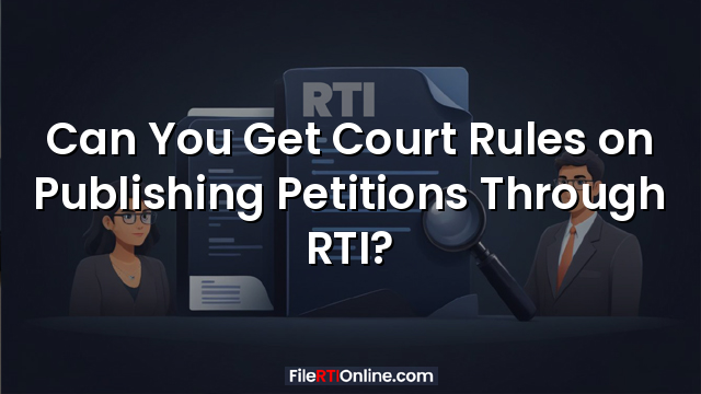 Can You Get Court Rules on Publishing Petitions Through RTI?