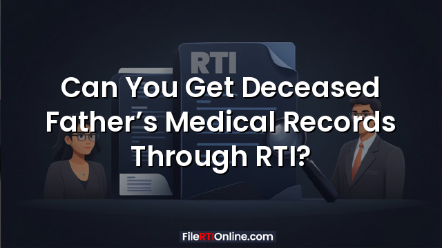 Can You Get Deceased Father’s Medical Records Through RTI?