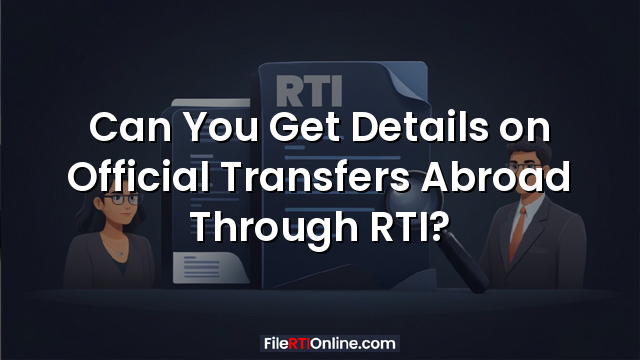 Can You Get Details on Official Transfers Abroad Through RTI?