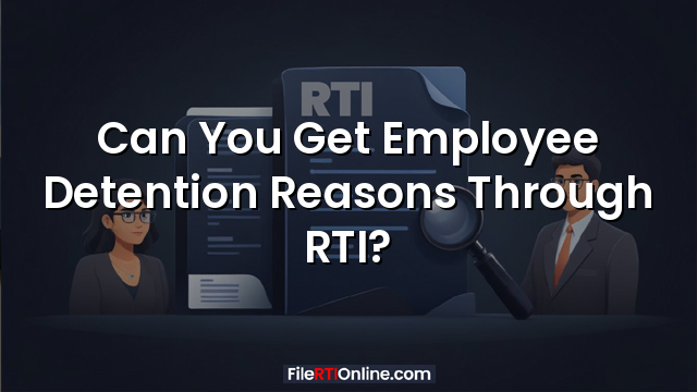 Can You Get Employee Detention Reasons Through RTI?