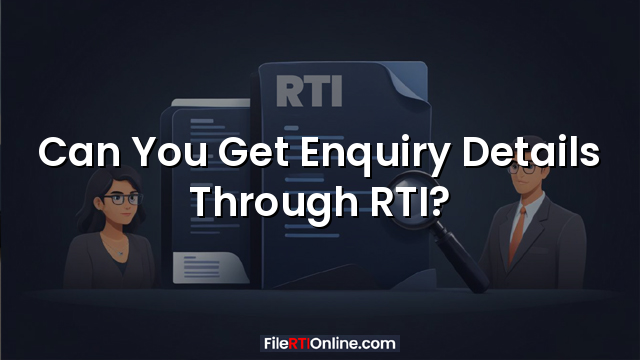 Can You Get Enquiry Details Through RTI?