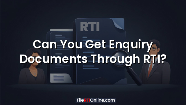 Can You Get Enquiry Documents Through RTI?