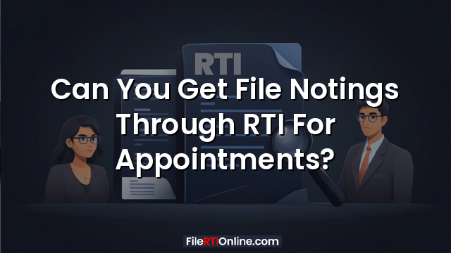 Can You Get File Notings Through RTI For Appointments?