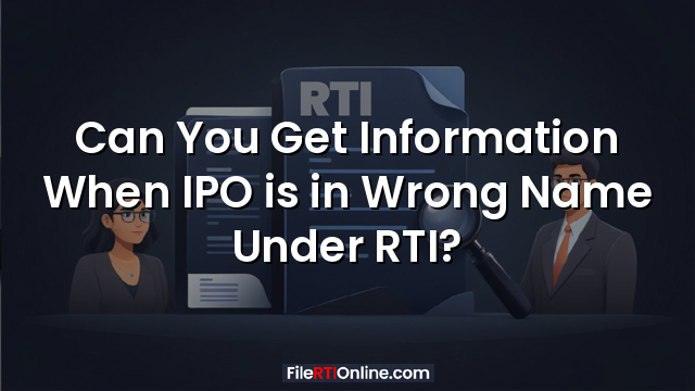 Can You Get Information When IPO is in Wrong Name Under RTI?