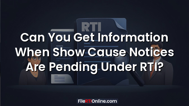 Can You Get Information When Show Cause Notices Are Pending Under RTI?