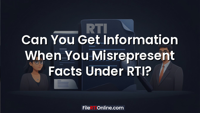 Can You Get Information When You Misrepresent Facts Under RTI?