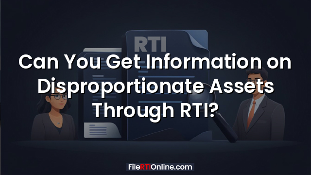 Can You Get Information on Disproportionate Assets Through RTI?