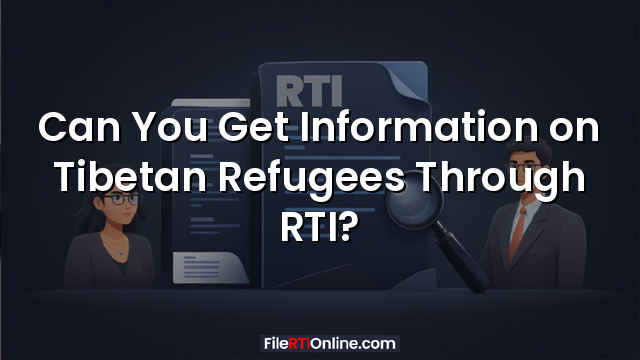 Can You Get Information on Tibetan Refugees Through RTI?