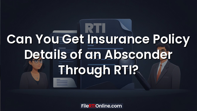 Can You Get Insurance Policy Details of an Absconder Through RTI?